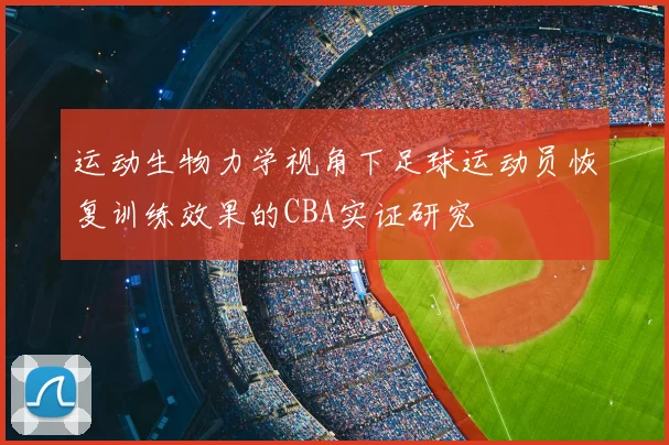 运动生物力学视角下足球运动员恢复训练效果的CBA实证研究